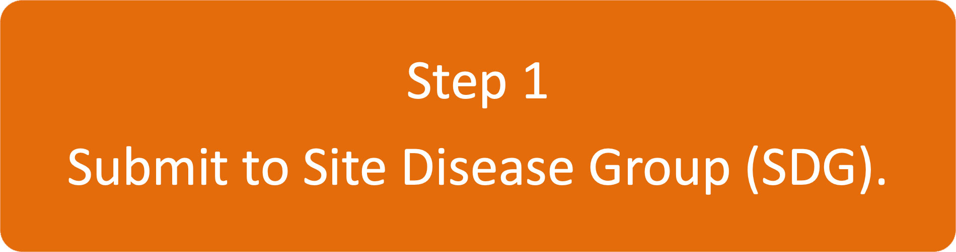 Step 1 - Submit to Site Disease Group (SDG)